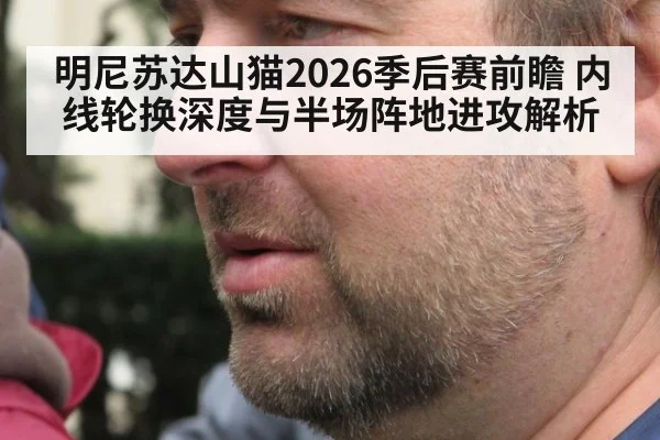 明尼苏达山猫2026季后赛前瞻 内线轮换深度与半场阵地进攻解析